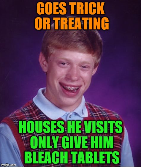 Bad Luck Brian Meme | GOES TRICK OR TREATING; HOUSES HE VISITS ONLY GIVE HIM BLEACH TABLETS | image tagged in memes,bad luck brian | made w/ Imgflip meme maker