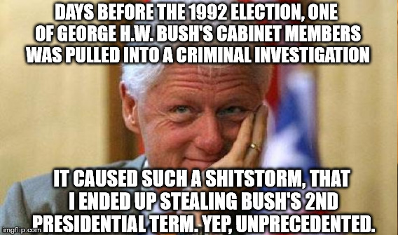 DAYS BEFORE THE 1992 ELECTION, ONE OF GEORGE H.W. BUSH'S CABINET MEMBERS WAS PULLED INTO A CRIMINAL INVESTIGATION IT CAUSED SUCH A SHITSTORM | made w/ Imgflip meme maker
