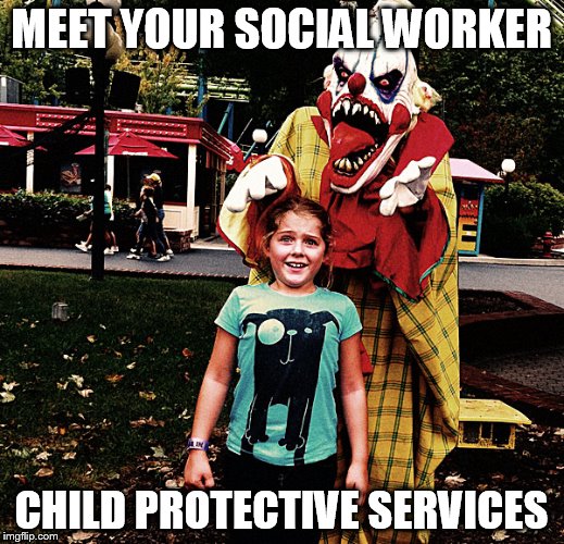 MEET YOUR SOCIAL WORKER; CHILD PROTECTIVE SERVICES | image tagged in psychiatric supremanism | made w/ Imgflip meme maker