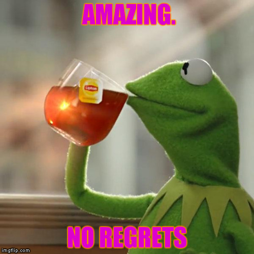 But That's None Of My Business | AMAZING. NO REGRETS | image tagged in memes,but thats none of my business,kermit the frog | made w/ Imgflip meme maker