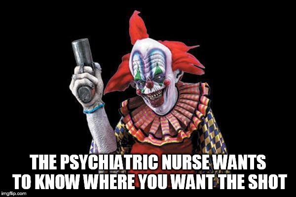 THE PSYCHIATRIC NURSE WANTS TO KNOW WHERE YOU WANT THE SHOT | image tagged in psychiatric supremanism | made w/ Imgflip meme maker