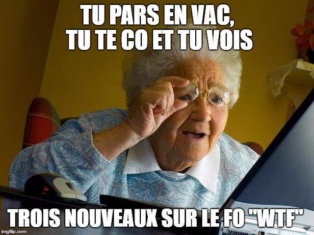 Grandma Finds The Internet Meme | TU PARS EN VAC, TU TE CO ET TU VOIS; TROIS NOUVEAUX SUR LE FO "WTF" | image tagged in memes,grandma finds the internet | made w/ Imgflip meme maker