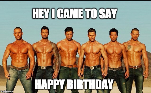 HappyBirthday | HEY I CAME TO SAY; HAPPY BIRTHDAY | image tagged in happybirthday | made w/ Imgflip meme maker