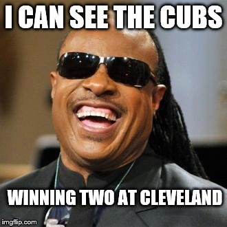 Stevie Wonder on the Cubs | I CAN SEE THE CUBS; WINNING TWO AT CLEVELAND | image tagged in steve wonder,chicago cubs | made w/ Imgflip meme maker