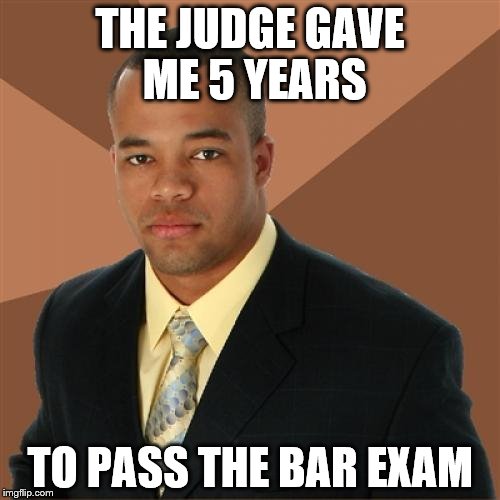 Successful Black Man Meme | THE JUDGE GAVE ME 5 YEARS; TO PASS THE BAR EXAM | image tagged in memes,successful black man | made w/ Imgflip meme maker
