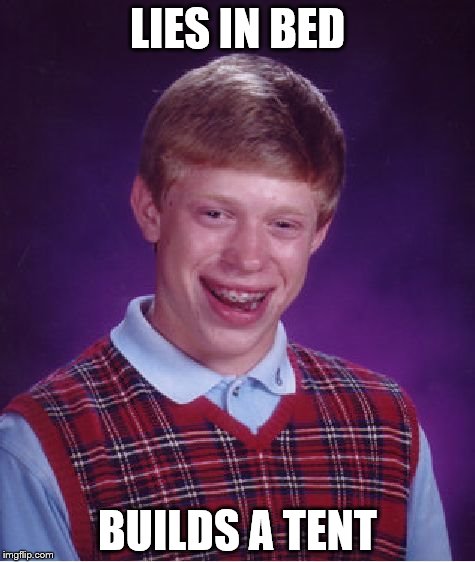 Bad Luck Brian | LIES IN BED; BUILDS A TENT | image tagged in memes,bad luck brian | made w/ Imgflip meme maker