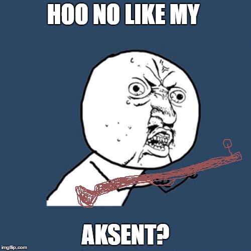 Y U No | HOO NO LIKE MY; AKSENT? | image tagged in memes,y u no,accent | made w/ Imgflip meme maker
