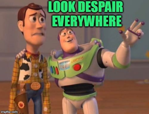 X, X Everywhere Meme | LOOK DESPAIR EVERYWHERE | image tagged in memes,x x everywhere | made w/ Imgflip meme maker