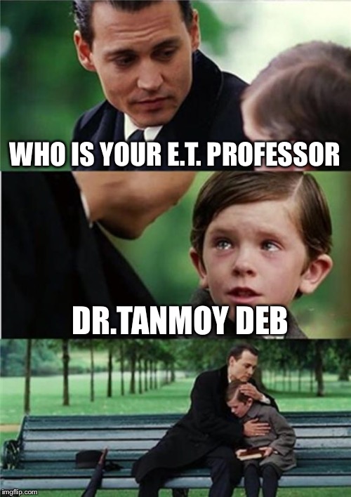 Finding Neverland inverted | WHO IS YOUR E.T. PROFESSOR; DR.TANMOY DEB | image tagged in finding neverland inverted | made w/ Imgflip meme maker