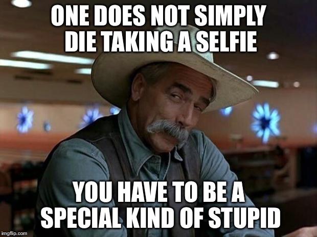 special kind of stupid | ONE DOES NOT SIMPLY DIE TAKING A SELFIE; YOU HAVE TO BE A SPECIAL KIND OF STUPID | image tagged in special kind of stupid,memes,one does not simply,selfie | made w/ Imgflip meme maker