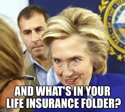 Alien Hillary | AND WHAT'S IN YOUR LIFE INSURANCE FOLDER? | image tagged in alien hillary | made w/ Imgflip meme maker
