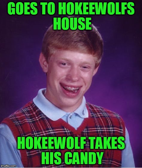 Bad Luck Brian Meme | GOES TO HOKEEWOLFS HOUSE HOKEEWOLF TAKES HIS CANDY | image tagged in memes,bad luck brian | made w/ Imgflip meme maker