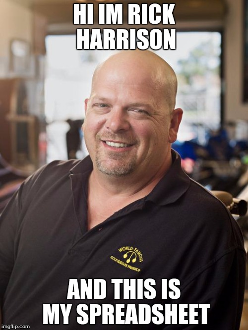 Rick Harrison | HI IM RICK HARRISON; AND THIS IS MY SPREADSHEET | image tagged in rick harrison | made w/ Imgflip meme maker