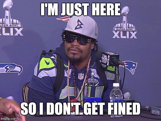 Marshawn Lynch | I'M JUST HERE; SO I DON'T GET FINED | image tagged in marshawn lynch | made w/ Imgflip meme maker