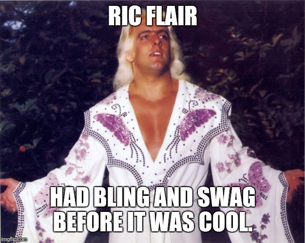 Ric Flair, yall | RIC FLAIR; HAD BLING AND SWAG BEFORE IT WAS COOL. | image tagged in ric flair yall | made w/ Imgflip meme maker