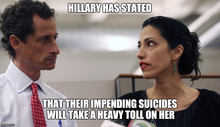 Anthony Weiner and Huma Abedin | HILLARY HAS STATED; THAT THEIR IMPENDING SUICIDES WILL TAKE A HEAVY TOLL ON HER | image tagged in anthony weiner and huma abedin | made w/ Imgflip meme maker