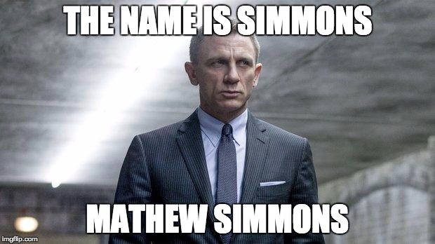 James Bond | THE NAME IS SIMMONS; MATHEW SIMMONS | image tagged in james bond | made w/ Imgflip meme maker