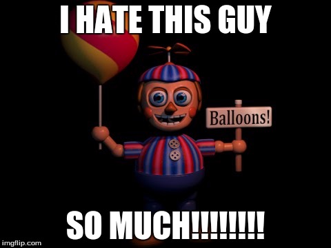 balloon boy truth | I HATE THIS GUY; SO MUCH!!!!!!!! | image tagged in balloon boy fnaf | made w/ Imgflip meme maker