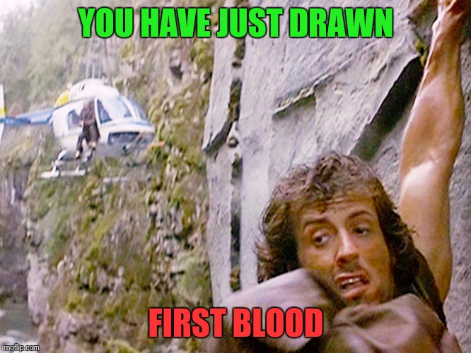 YOU HAVE JUST DRAWN FIRST BLOOD | made w/ Imgflip meme maker