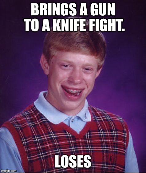As John McClane would say "No bullets!" | BRINGS A GUN TO A KNIFE FIGHT. LOSES | image tagged in memes,bad luck brian,gun,knife | made w/ Imgflip meme maker