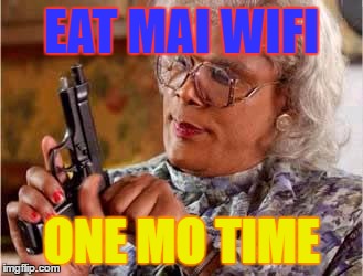 Madea with Gun | EAT MAI WIFI; ONE MO TIME | image tagged in madea with gun | made w/ Imgflip meme maker