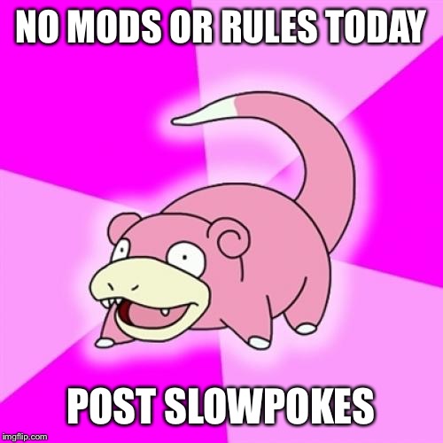 Slowpoke Meme | NO MODS OR RULES TODAY; POST SLOWPOKES | image tagged in memes,slowpoke | made w/ Imgflip meme maker