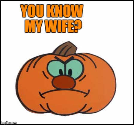 YOU KNOW MY WIFE? | made w/ Imgflip meme maker