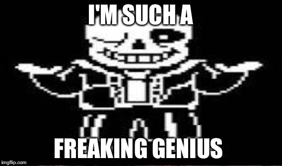 I'M SUCH A FREAKING GENIUS | made w/ Imgflip meme maker