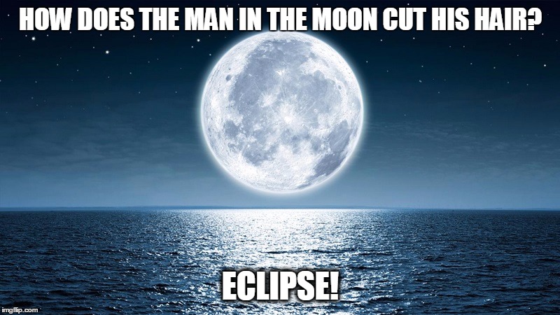Mark Your Calendars! November 14 is a Super Moon! The moon won't come this close to Earth again until 2034.  | HOW DOES THE MAN IN THE MOON CUT HIS HAIR? ECLIPSE! | image tagged in meme,moon,super moon,geeky nerdy,astronomy,science | made w/ Imgflip meme maker