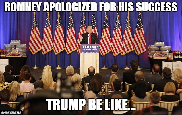 ROMNEY APOLOGIZED FOR HIS SUCCESS; TRUMP BE LIKE... | image tagged in donald trump | made w/ Imgflip meme maker