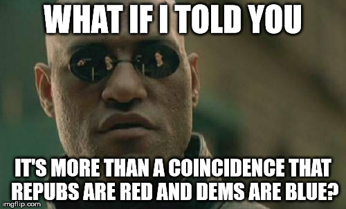 Matrix Morpheus Meme | WHAT IF I TOLD YOU; IT'S MORE THAN A COINCIDENCE THAT REPUBS ARE RED AND DEMS ARE BLUE? | image tagged in memes,matrix morpheus | made w/ Imgflip meme maker
