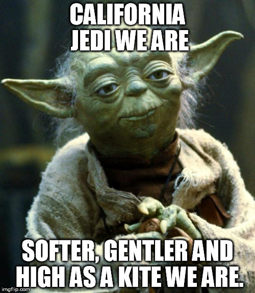 Star Wars Yoda Meme | CALIFORNIA JEDI WE ARE; SOFTER, GENTLER AND HIGH AS A KITE WE ARE. | image tagged in memes,star wars yoda | made w/ Imgflip meme maker