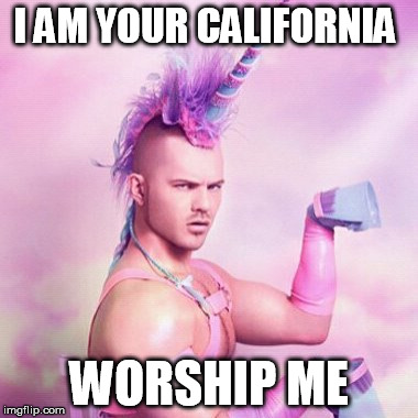 Unicorn MAN Meme | I AM YOUR CALIFORNIA; WORSHIP ME | image tagged in memes,unicorn man | made w/ Imgflip meme maker