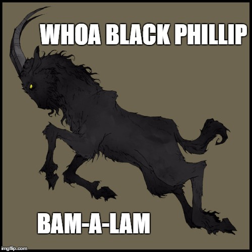 black phillip ram jam | WHOA BLACK PHILLIP; BAM-A-LAM | image tagged in black phillip,the witch,witch,black betty,ram jam,bam a lam | made w/ Imgflip meme maker