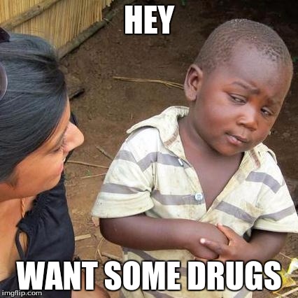 Third World Skeptical Kid | HEY; WANT SOME DRUGS | image tagged in memes,third world skeptical kid | made w/ Imgflip meme maker