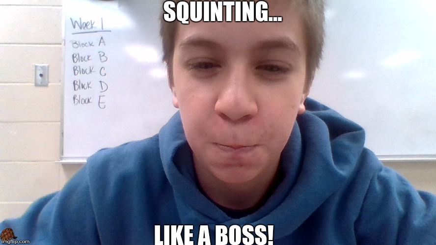 squinting...like a boss |  SQUINTING... LIKE A BOSS! | image tagged in like a boss | made w/ Imgflip meme maker
