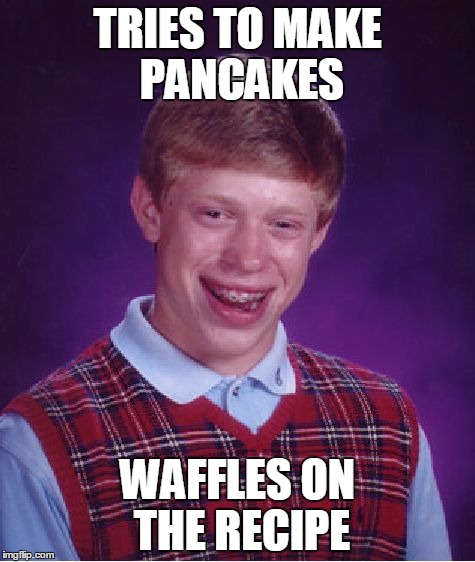 Bad Luck Brian Meme | TRIES TO MAKE PANCAKES; WAFFLES ON THE RECIPE | image tagged in memes,bad luck brian | made w/ Imgflip meme maker