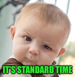 Skeptical Baby Meme | IT'S STANDARD TIME | image tagged in memes,skeptical baby | made w/ Imgflip meme maker