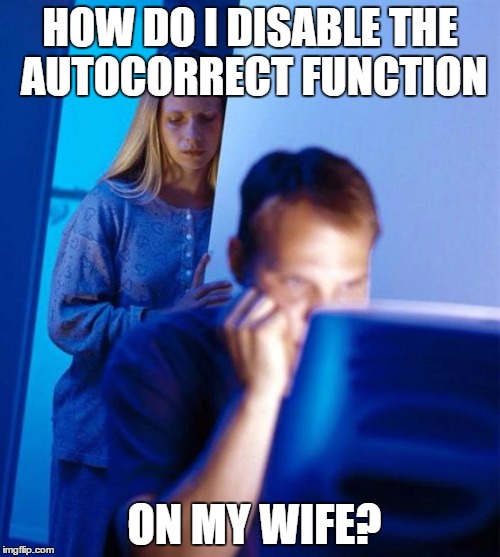 Redditor's Wife | HOW DO I DISABLE THE AUTOCORRECT FUNCTION; ON MY WIFE? | image tagged in memes,redditors wife | made w/ Imgflip meme maker