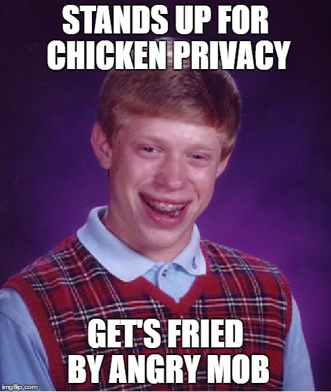 Bad Luck Brian Meme | STANDS UP FOR CHICKEN PRIVACY GET'S FRIED BY ANGRY MOB | image tagged in memes,bad luck brian | made w/ Imgflip meme maker