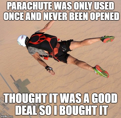 Skydiver | PARACHUTE WAS ONLY USED ONCE AND NEVER BEEN OPENED; THOUGHT IT WAS A GOOD DEAL SO I BOUGHT IT | image tagged in skydiver | made w/ Imgflip meme maker