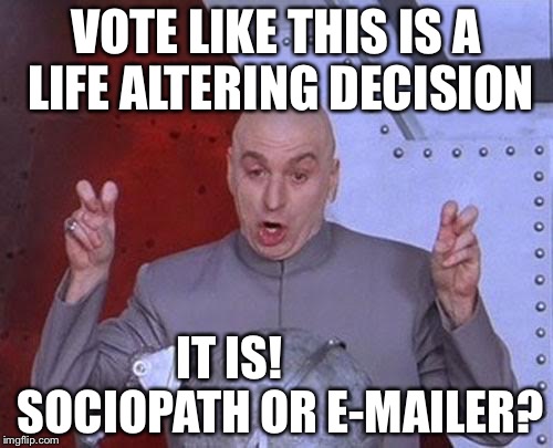 Dr Evil Laser | VOTE
LIKE THIS IS A LIFE ALTERING DECISION; IT IS!         
 SOCIOPATH OR E-MAILER? | image tagged in memes,dr evil laser | made w/ Imgflip meme maker