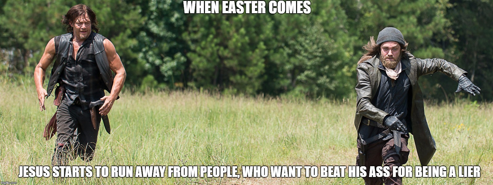 Daryl chasing Jesus | WHEN EASTER COMES; JESUS STARTS TO RUN AWAY FROM PEOPLE, WHO WANT TO BEAT HIS ASS FOR BEING A LIER | image tagged in thewalkingdead,daryl,jesus,funny,easter | made w/ Imgflip meme maker