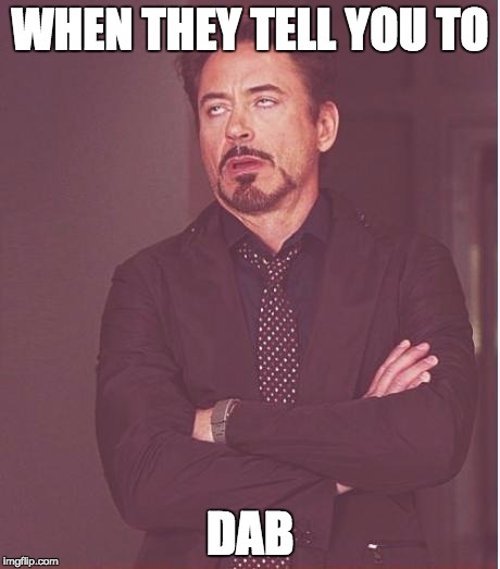 Face You Make Robert Downey Jr | WHEN THEY TELL YOU TO; DAB | image tagged in memes,face you make robert downey jr | made w/ Imgflip meme maker