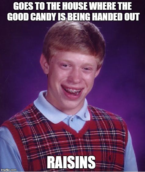 Bad Luck Brian Meme | GOES TO THE HOUSE WHERE THE GOOD CANDY IS BEING HANDED OUT; RAISINS | image tagged in memes,bad luck brian | made w/ Imgflip meme maker