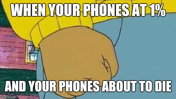 Arthur Fist Meme | WHEN YOUR PHONES AT 1%; AND YOUR PHONES ABOUT TO DIE | image tagged in memes,arthur fist | made w/ Imgflip meme maker