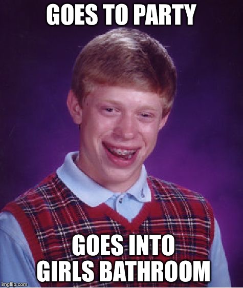 Bad Luck Brian Meme | GOES TO PARTY; GOES INTO GIRLS BATHROOM | image tagged in memes,bad luck brian | made w/ Imgflip meme maker