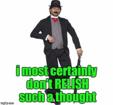 i most certainly don't RELISH such a thought | made w/ Imgflip meme maker