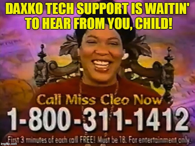 Daxko Tech Support - What I Imagine |  DAXKO TECH SUPPORT IS WAITIN' TO HEAR FROM YOU, CHILD! | image tagged in miss cleo,daxko,tech support | made w/ Imgflip meme maker