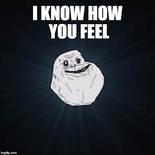I KNOW HOW YOU FEEL | made w/ Imgflip meme maker
